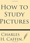 How to Study Pictures by Caffin Charles H (2013-08-20) Paperback
