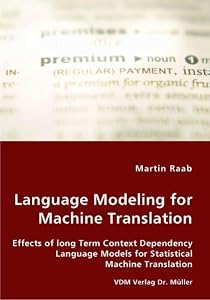 Language Modeling for Machine Translation: Effects of Long Term Context Dependency Language Models for Statistical Machine Translation by Martin Raab