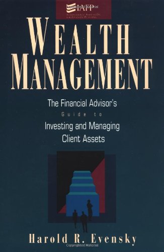 Wealth Management: The Financial Advisor's Guide to Investing and Managing Client Assets by Harold Evensky
