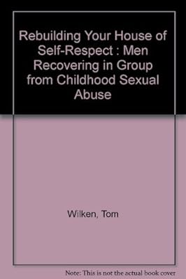Rebuilding Your House of Self-Respect : Men Recovering in Group from Childhood Sexual Abuse