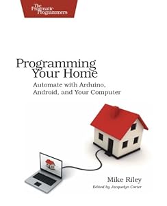 Programming Your Home: Automate with Arduino, Android, and Your Computer