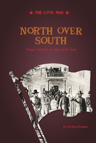 North Over South: Final Victory in the Civil War by Michael Burgan