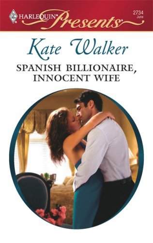 Spanish Billionaire, Innocent Wife: A Billionaire and Virgin Romance (Latin Lovers Book 1) by Kate Walker