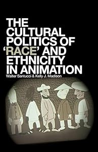 The Cultural Politics of Race and Ethnicity in Animation by Walter Santucci