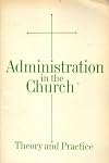 Administration in the Church: Theory and Practice for Church Officers, Pastors and Executives (Office of the General Assembly of the United Presbyterian Church)