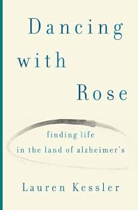 Dancing with Rose: Finding Life in the Land of Alzheimer's