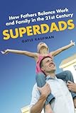 Gayle Kaufman, "Superdads: How Fathers Balance Work and Family in the 21st Century" (NYU Press, 2013)