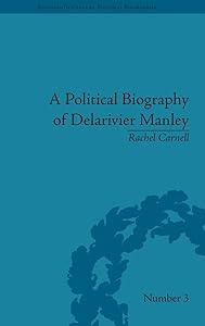 A Political Biography of Delarivier Manley (Eighteenth-Century Political Biographies) by Rachel Carnell