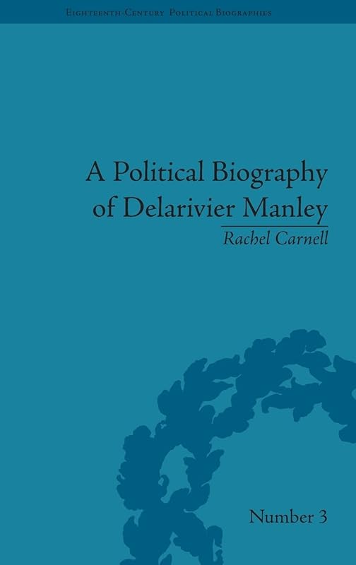 A Political Biography of Delarivier Manley (Eighteenth-Century Political Biographies) by Rachel Carnell