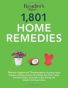 1801 Home Remedies: Doctor-Approved Treatments for Everyday Health Problems Including Coconut Oil to Relieve Sore Gums, Catnip to Sooth Anxiety, ... C to Prevent Ulcers by Editors of Reader's Digest