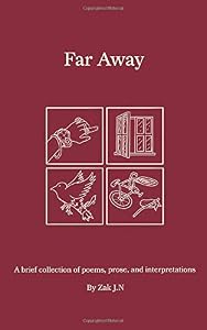 Far Away: A brief collection of poems, prose, and interpretations by Zak J.N