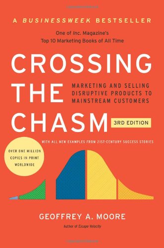 Crossing the Chasm, 3rd Edition: Marketing and Selling Disruptive Products to Mainstream Customers by Geoffrey A. Moore