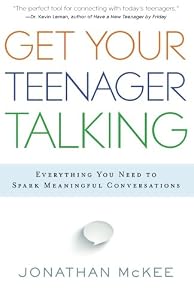 Get Your Teenager Talking: Everything You Need to Spark Meaningful Conversations
