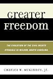 Charles McKinney, Jr., "Greater Freedom: The Evolution of the Civil Rights Struggle in Wilson, North Carolina" (UPA, 2010)