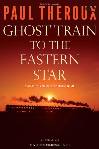 Ghost Train to the Eastern Star: On the Tracks of the Great Railway Bazaar by Paul Theroux