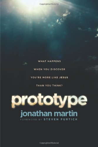 Prototype: What Happens When You Discover You're More Like Jesus Than You Think? by Jonathan Martin