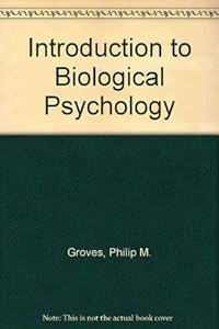 Introduction to Biological Psychology by Philip M Groves