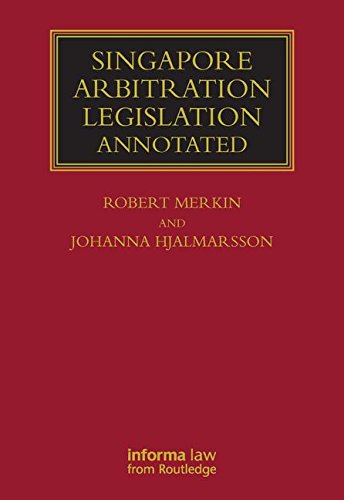 Singapore Arbitration Legislation: Annotated by Robert Merkin
