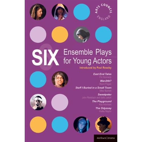 Six Ensemble Plays for Young Actos: East End Tales; The Odyssey; The Playground; Stuff I Buried in a Small Town; Sweetpeter; Wan2tlk? (Play Anthologies)