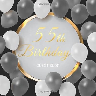 55th Birthday Guest Book: Golden Text and Black and White Balloons Theme. A Great Way to Capture and Remember Birthday Wishes. Perfect for a Gift