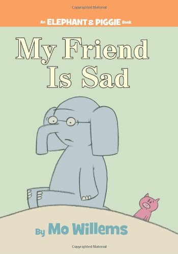 My Friend is Sad (An Elephant and Piggie Book) by Mo Willems