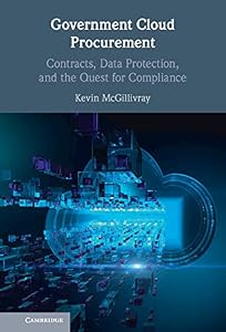 Government Cloud Procurement: Contracts, Data Protection, and the Quest for Compliance by Kevin McGillivray