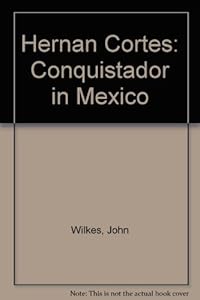 Hernan Cortes: Conquistador in Mexico