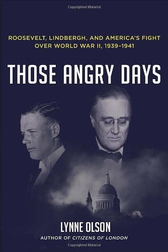 Those Angry Days: Roosevelt, Lindbergh, and America's Fight Over World War II, 1939-1941 by Lynne Olson