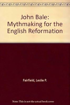 John Bale: Mythmaker for the English Reformation