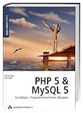 PHP 5 und MySQL 5 - Grundlagen, Programmiertechniken, Beispiele - Michael Kofler, Bernd Öggl