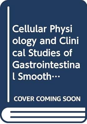 Cellular physiology and clinical studies of gastrointestinal smooth muscle: Proceedings of the 10th International Symposium on Gastrointestinal ... MN, U.S.A (International congress series)