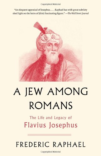 A Jew Among Romans: The Life and Legacy of Flavius Josephus by Frederic Raphael