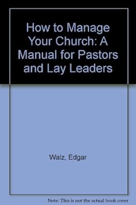 How to Manage Your Church: A Manual for Pastors and Lay Leaders