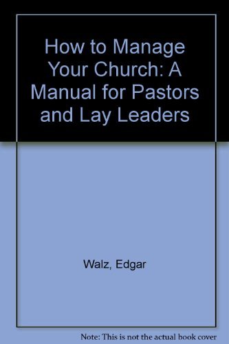 How to Manage Your Church: A Manual for Pastors and Lay Leaders by Edgar Walz