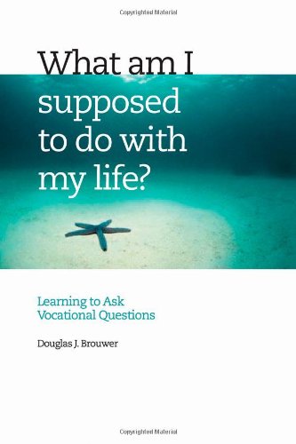 What Am I Supposed to Do with My Life?: Asking the Right Questions