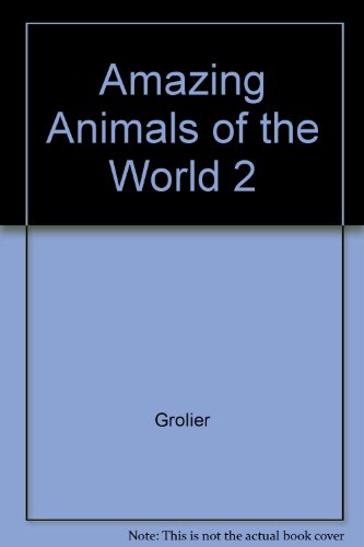 Amazing Animals of the World 2 by Grolier