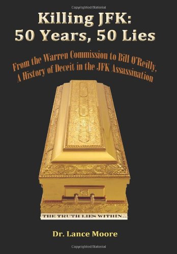 Killing JFK: 50 Years, 50 Lies: From the Warren Commission to Bill O'Reilly, A History of Deceit in the Kennedy Assassination by Dr. Lance Moore