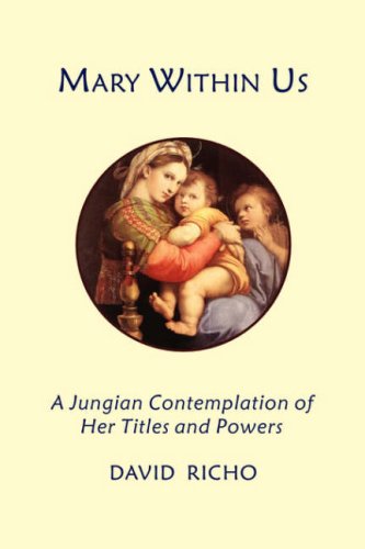 Mary Within Us: A Jungian Contemplation of Her Titles and Powers by David Richo