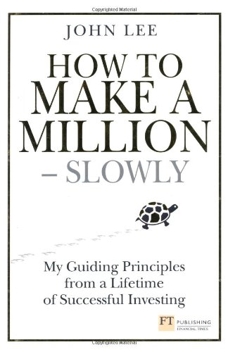 How to Make a Million - Slowly: My Guiding Principles from a Lifetime of Successful Investing by John Lee