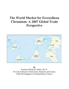 The World Market for Ferrosilicon Chromium: A 2007 Global Trade Perspective by Philip M. Parker