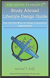 The Savvy Student's Study Abroad Lifestyle Design Guide: Join the New Wave of Young & Impressive Ambassadors (Savvy Student Series) by Michael Thomas Kelly