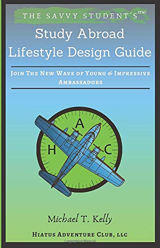 The Savvy Student's Study Abroad Lifestyle Design Guide: Join the New Wave of Young & Impressive Ambassadors (Savvy Student Series) by Michael Thomas Kelly