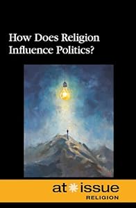 How Does Religion Influence Politics? (At Issue Series)