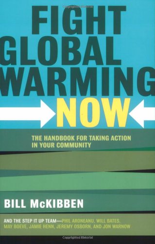Fight Global Warming Now: The Handbook for Taking Action in Your Community by Bill McKibben