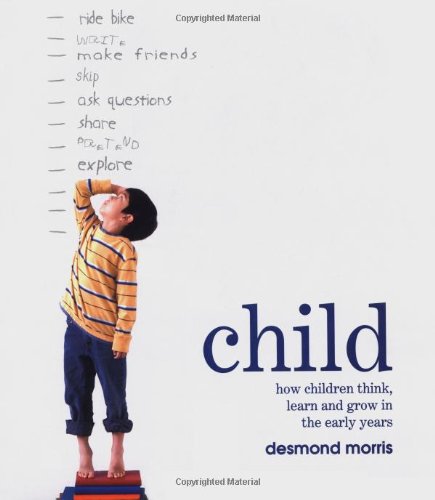 Child: How Children Think, Learn and Grow in the Early Years by Desmond Morris