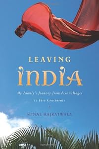 Leaving India: My Family's Journey from Five Villages to Five Continents by Minal Hajratwala
