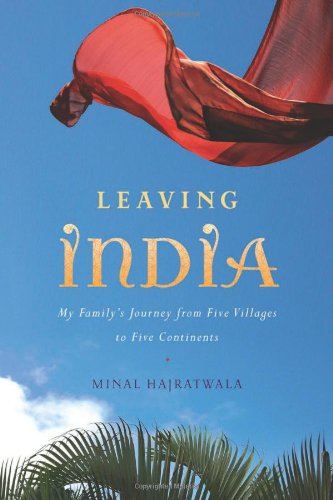 Leaving India: My Family's Journey from Five Villages to Five Continents by Minal Hajratwala