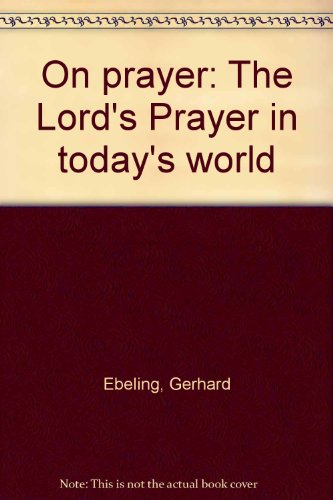 On prayer: The Lord's Prayer in today's world by Gerhard Ebeling