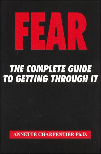 Fear: The Complete Guide To Getting Through It by Annette Charpentier