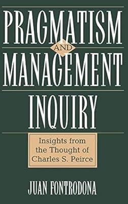 Pragmatism and Management Inquiry: Insights from the Thought of Charles S. Peirce